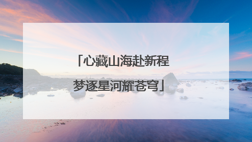心藏山海赴新程 梦逐星河耀苍穹