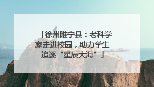 徐州睢宁县：老科学家走进校园，助力学生追逐“星辰大海”