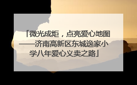 微光成炬，点亮爱心地图——济南高新区东城逸家小学八年爱心义卖之路