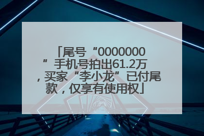 尾号“0000000”手机号拍出61.2万，买家“李小龙”已付尾款，仅享有使用权