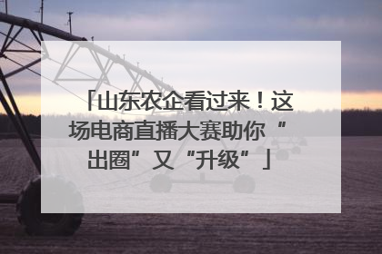山东农企看过来！这场电商直播大赛助你“出圈”又“升级”