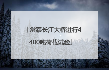 常泰长江大桥进行4400吨荷载试验