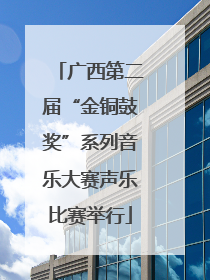 广西第二届“金铜鼓奖”系列音乐大赛声乐比赛举行