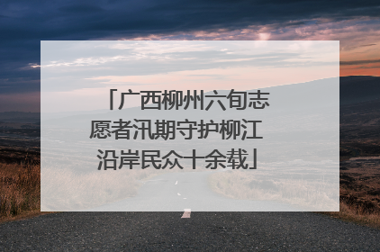 广西柳州六旬志愿者汛期守护柳江沿岸民众十余载