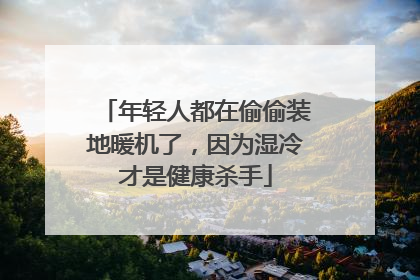 年轻人都在偷偷装地暖机了，因为湿冷才是健康杀手