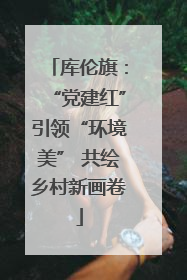 库伦旗：“党建红”引领“环境美” 共绘乡村新画卷