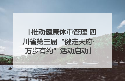 推动健康体重管理 四川省第三届“健走天府·万步有约”活动启动