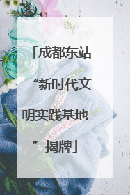 成都东站“新时代文明实践基地”揭牌