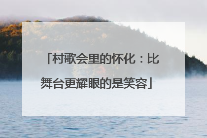 村歌会里的怀化：比舞台更耀眼的是笑容