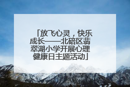 放飞心灵，快乐成长——北碚区翡翠湖小学开展心理健康日主题活动