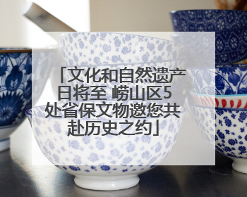 文化和自然遗产日将至 崂山区5处省保文物邀您共赴历史之约