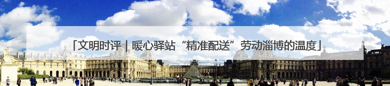 文明时评｜暖心驿站“精准配送”劳动淄博的温度