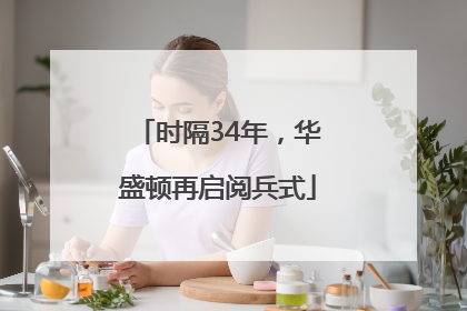 时隔34年，华盛顿再启阅兵式