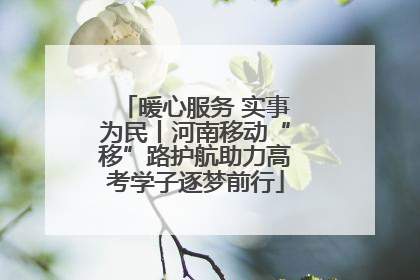 暖心服务 实事为民丨河南移动“移”路护航助力高考学子逐梦前行