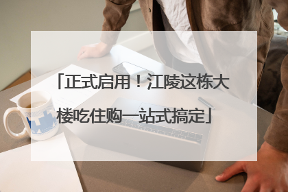 正式启用！江陵这栋大楼吃住购一站式搞定