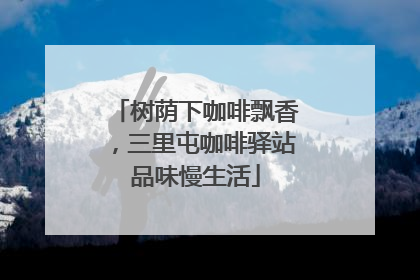 树荫下咖啡飘香，三里屯咖啡驿站品味慢生活