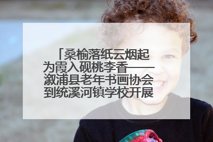 桑榆落纸云烟起 为霞入砚桃李香——溆浦县老年书画协会到统溪河镇学校开展书画进校园活动