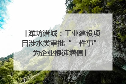 潍坊诸城：工业建设项目涉水类审批“一件事” 为企业提速增值