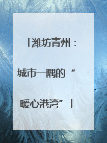 潍坊青州：城市一隅的“暖心港湾”
