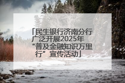 民生银行济南分行广泛开展2025年“普及金融知识万里行”宣传活动