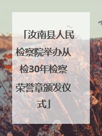 汝南县人民检察院举办从检30年检察荣誉章颁发仪式