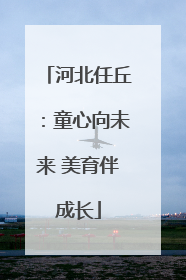 河北任丘：童心向未来 美育伴成长