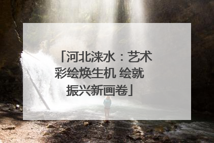 河北涞水：艺术彩绘焕生机 绘就振兴新画卷
