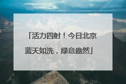活力四射！今日北京蓝天如洗，绿意盎然