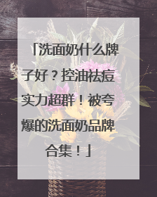 洗面奶什么牌子好？控油祛痘实力超群！被夸爆的洗面奶品牌合集！