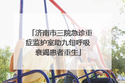 济南市三院急诊重症监护室助九旬呼吸衰竭患者重生