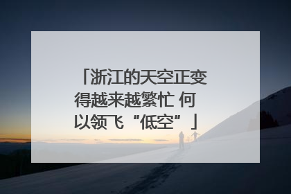 浙江的天空正变得越来越繁忙 何以领飞“低空”