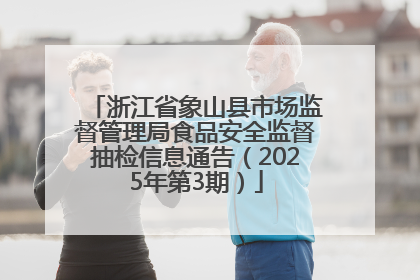 浙江省象山县市场监督管理局食品安全监督抽检信息通告（2025年第3期）