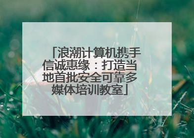 浪潮计算机携手信诚惠缘：打造当地首批安全可靠多媒体培训教室
