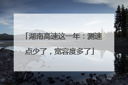 湖南高速这一年：测速点少了，宽容度多了