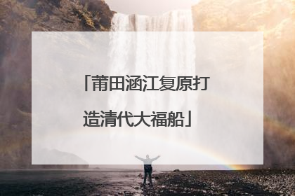 莆田涵江复原打造清代大福船