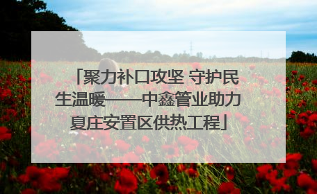 聚力补口攻坚 守护民生温暖——中鑫管业助力夏庄安置区供热工程