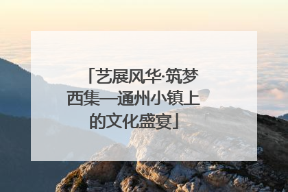 艺展风华·筑梦西集—通州小镇上的文化盛宴
