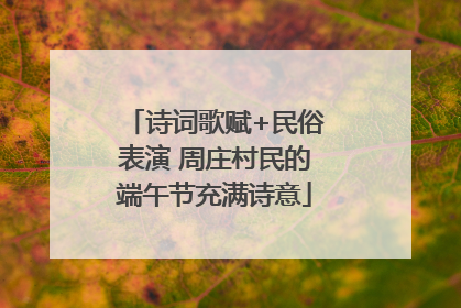 诗词歌赋+民俗表演 周庄村民的端午节充满诗意