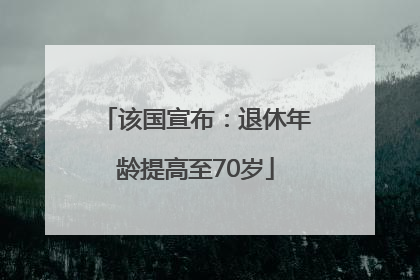 该国宣布：退休年龄提高至70岁