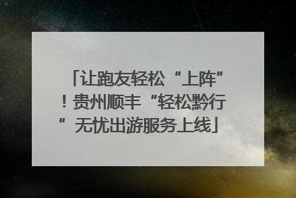 让跑友轻松“上阵”！贵州顺丰“轻松黔行”无忧出游服务上线