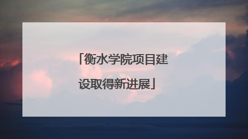 衡水学院项目建设取得新进展