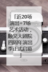 近20场演出+7场艺术活动，顺义大剧院四周年演出季正式启幕