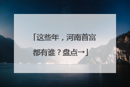 这些年，河南首富都有谁？盘点→