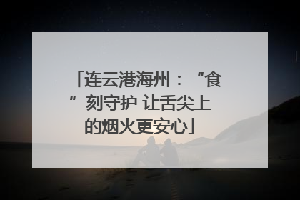 连云港海州：“食”刻守护 让舌尖上的烟火更安心