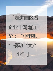 走进园区看企业｜湖南江华：“小电机”撬动“大产业”