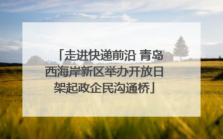 走进快递前沿 青岛西海岸新区举办开放日架起政企民沟通桥
