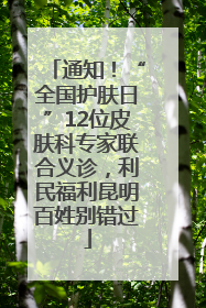 通知！“全国护肤日”12位皮肤科专家联合义诊，利民福利昆明百姓别错过