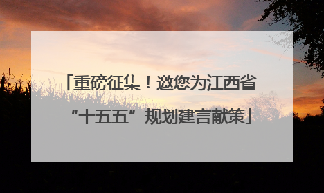 重磅征集！邀您为江西省“十五五”规划建言献策
