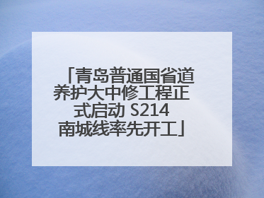 青岛普通国省道养护大中修工程正式启动 S214南城线率先开工