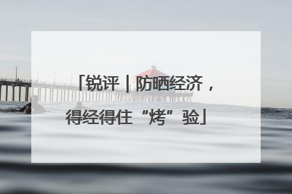 锐评｜防晒经济，得经得住“烤”验